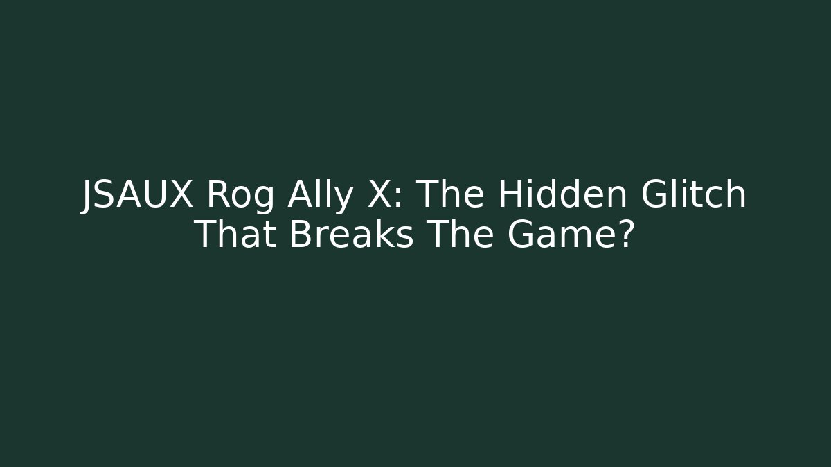 JSAUX Rog Ally X: The Hidden Glitch That Breaks The Game?