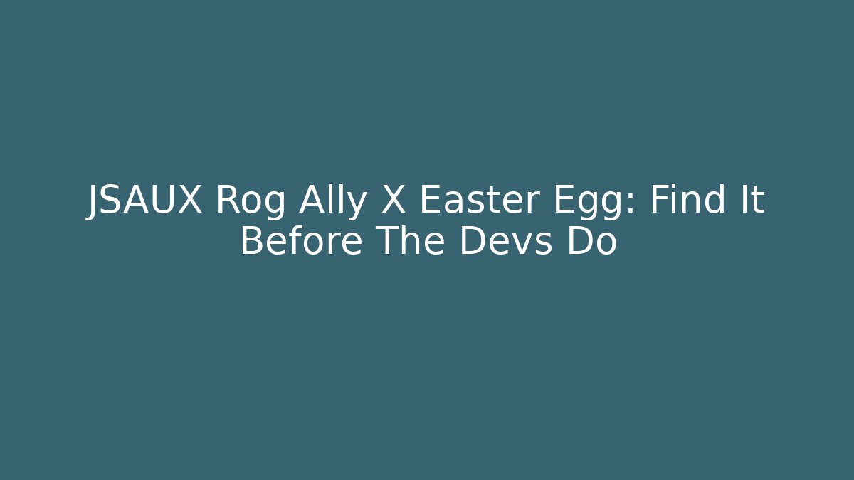 JSAUX Rog Ally X Easter Egg: Find It Before The Devs Do