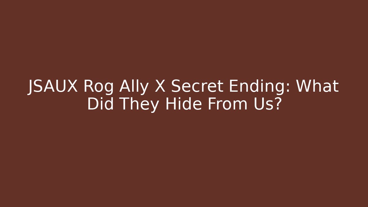 JSAUX Rog Ally X Secret Ending: What Did They Hide From Us? - Sports History Weekly