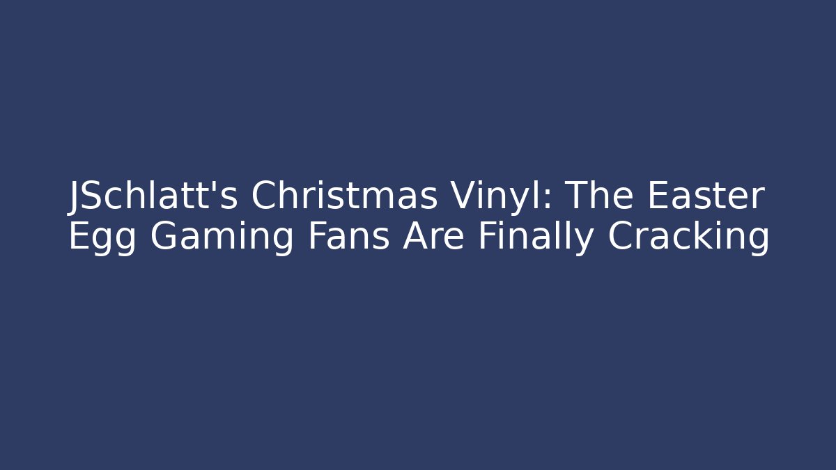 JSchlatt’s Christmas Vinyl: The Easter Egg Gaming Fans Are Finally Cracking - Sports History Weekly
