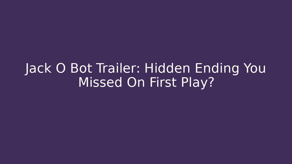 Jack O Bot Trailer: Hidden Ending You Missed On First Play?