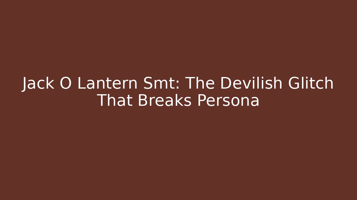 Jack O Lantern Smt: The Devilish Glitch That Breaks Persona