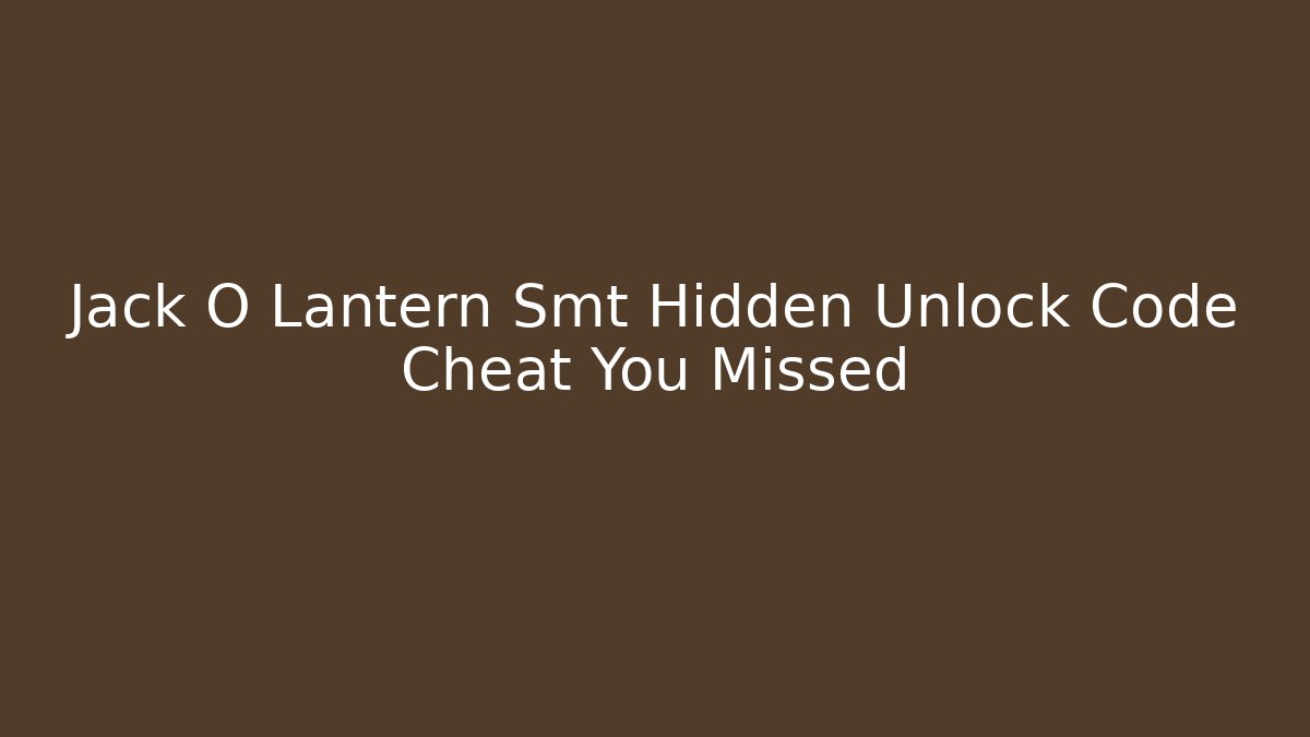 Jack O Lantern Smt Hidden Unlock Code Cheat You Missed - Sports History Weekly