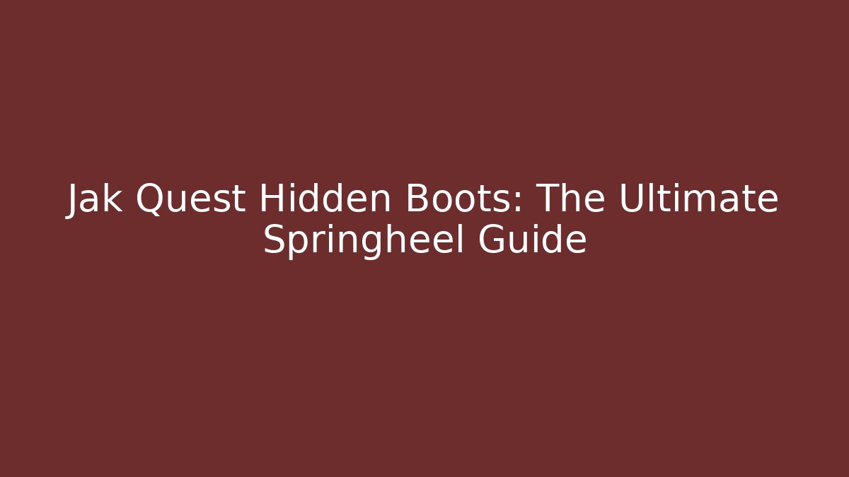 Jak Quest Hidden Boots: The Ultimate Springheel Guide