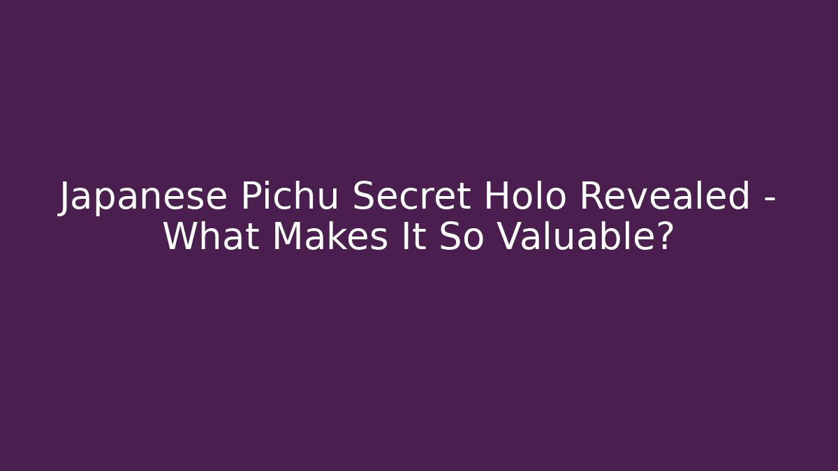 Japanese Pichu Secret Holo Revealed – What Makes It So Valuable?