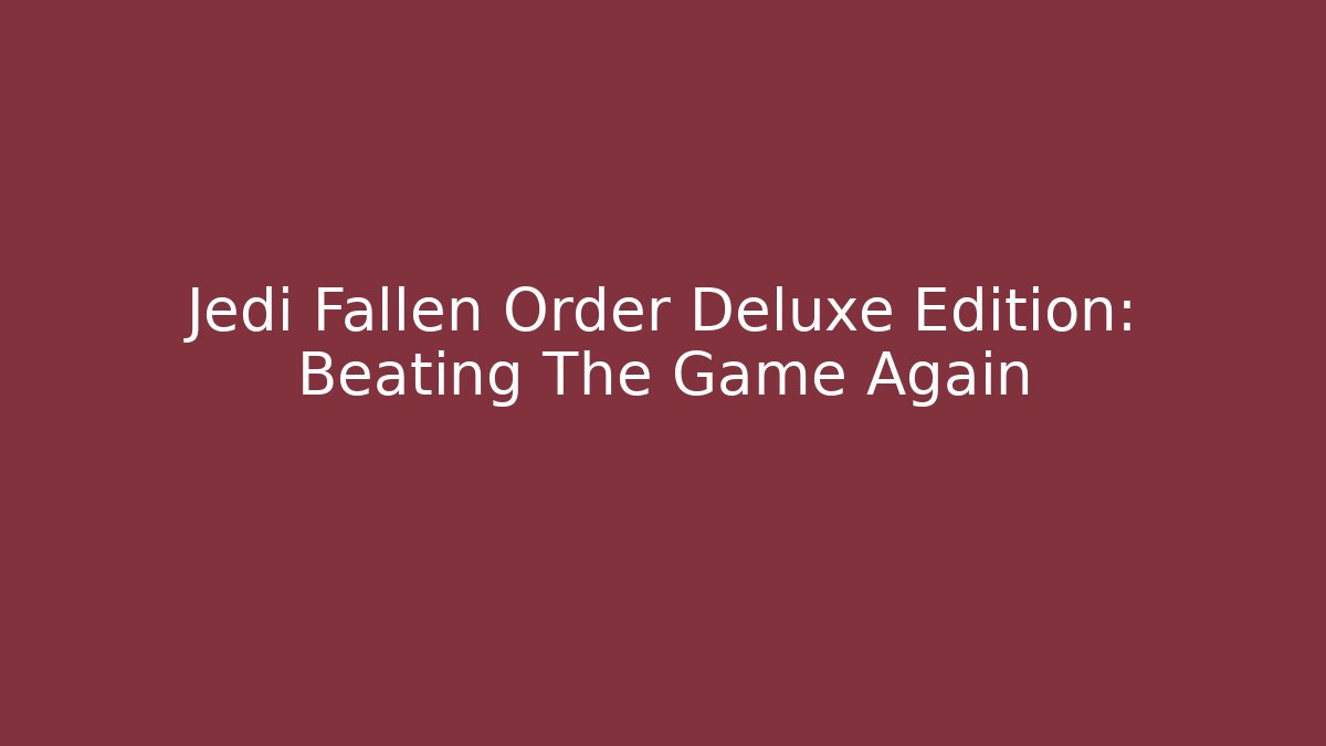 Jedi Fallen Order Deluxe Edition: Beating The Game Again - Sports History Weekly