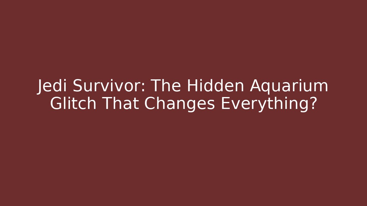 Jedi Survivor: The Hidden Aquarium Glitch That Changes Everything? - Sports History Weekly