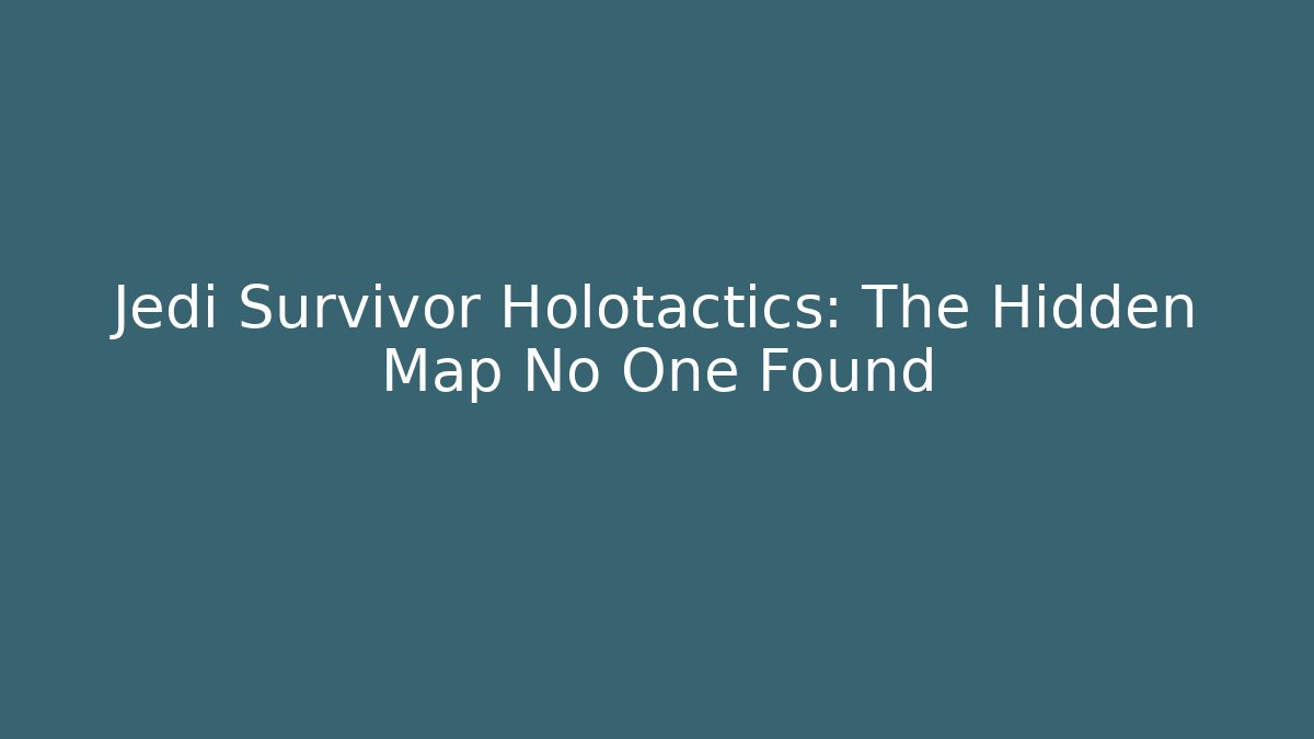 Jedi Survivor Holotactics: The Hidden Map No One Found