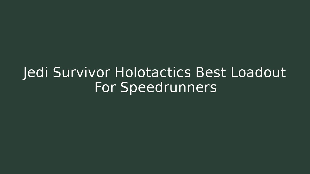 Jedi Survivor Holotactics Best Loadout For Speedrunners