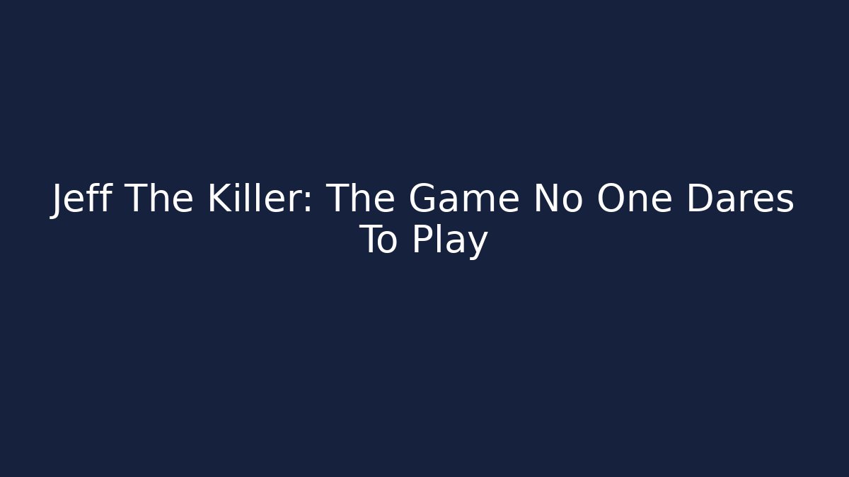 Jeff The Killer: The Game No One Dares To Play
