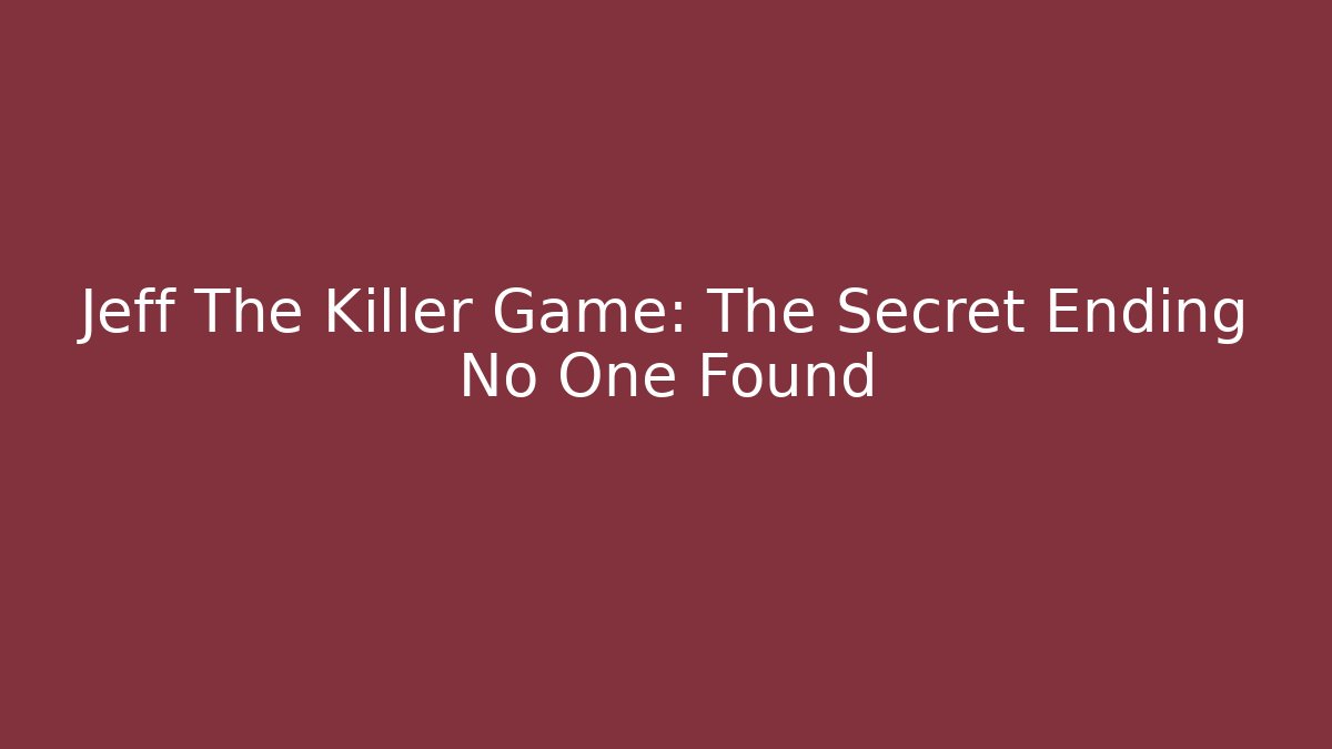 Jeff The Killer Game: The Secret Ending No One Found