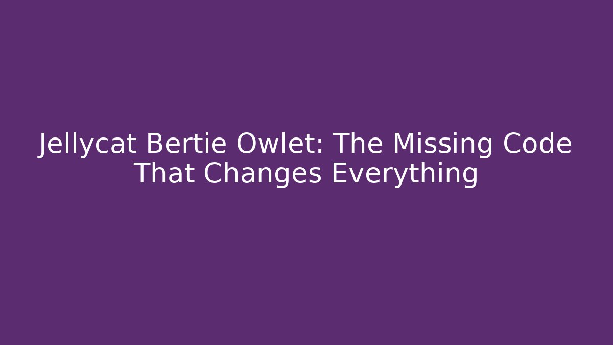 Jellycat Bertie Owlet: The Missing Code That Changes Everything