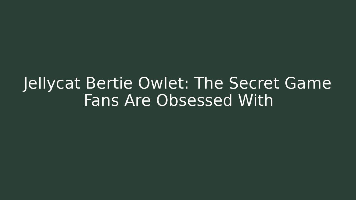 Jellycat Bertie Owlet: The Secret Game Fans Are Obsessed With