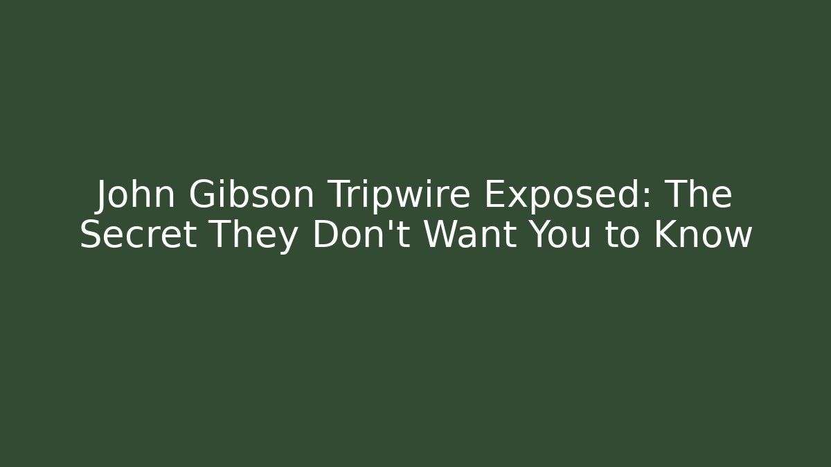 John Gibson Tripwire Exposed: The Secret They Don’t Want You to Know