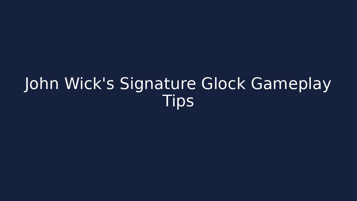 John Wick's Signature Glock Gameplay Tips