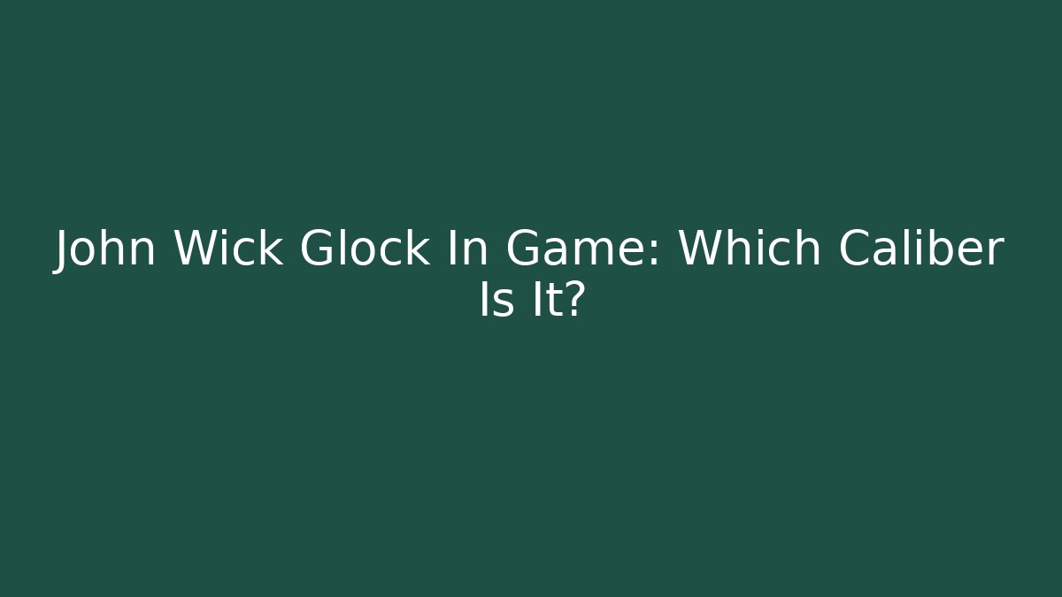 John Wick Glock In Game: Which Caliber Is It? - Sports History Weekly