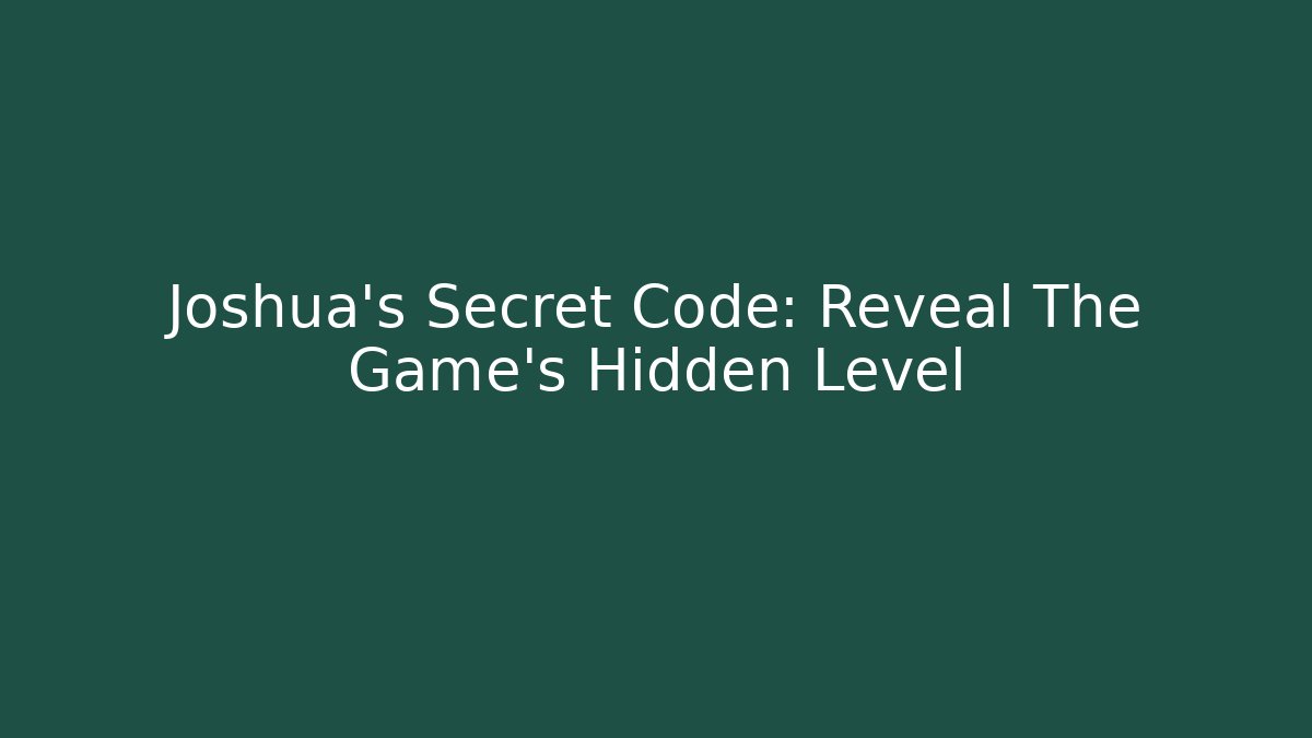 Joshua’s Secret Code: Reveal The Game’s Hidden Level