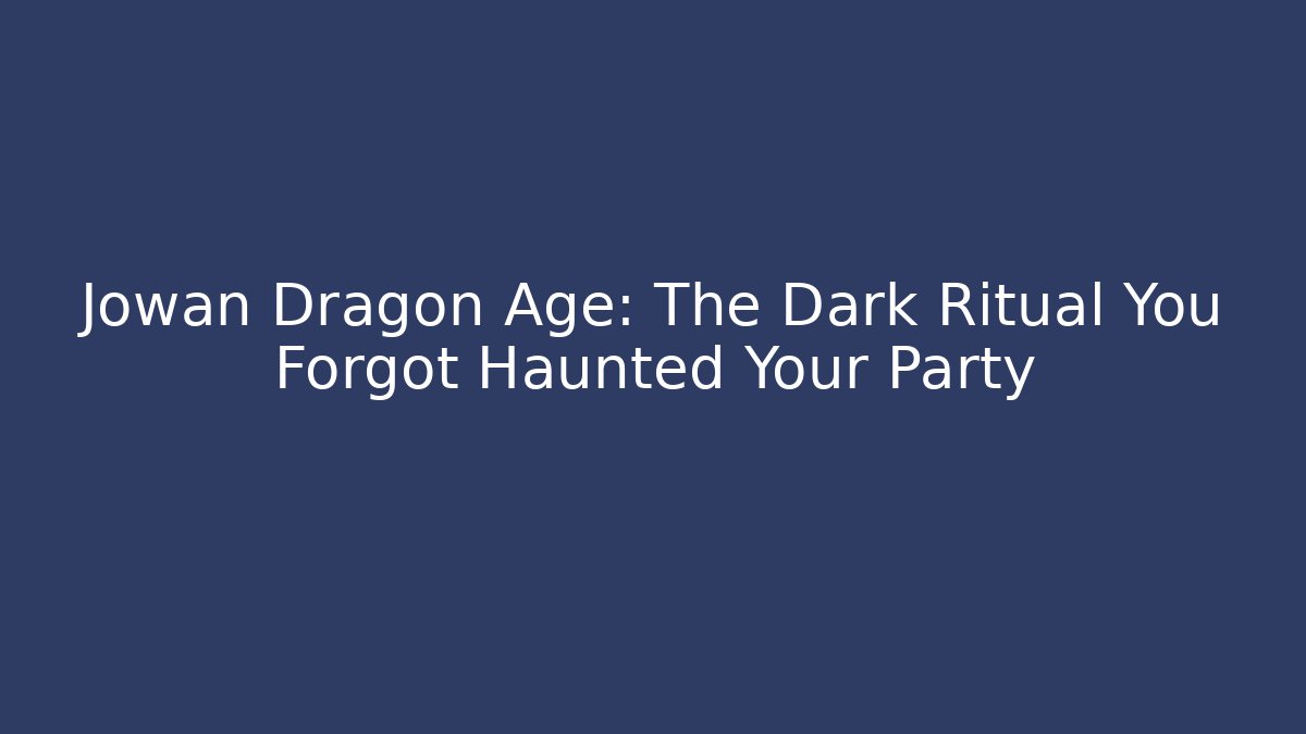 Jowan Dragon Age: The Dark Ritual You Forgot Haunted Your Party