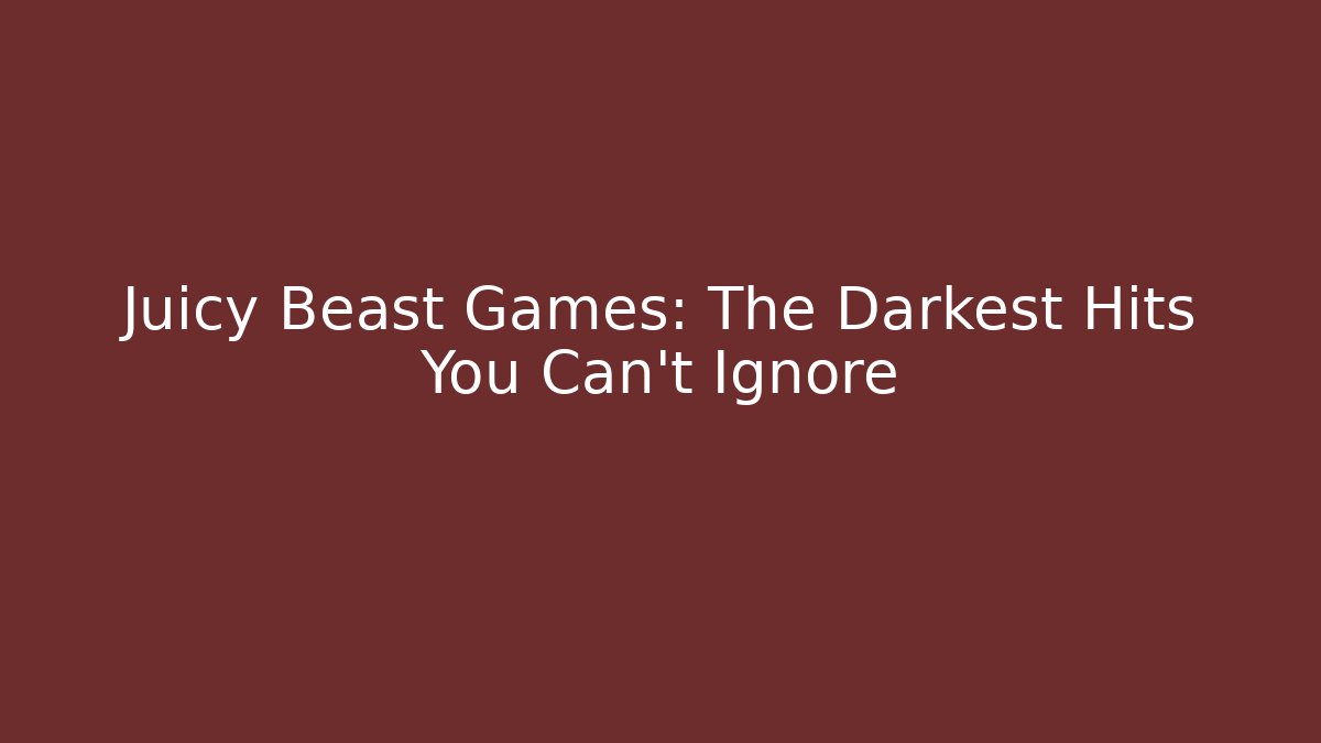Juicy Beast Games: The Darkest Hits You Can't Ignore