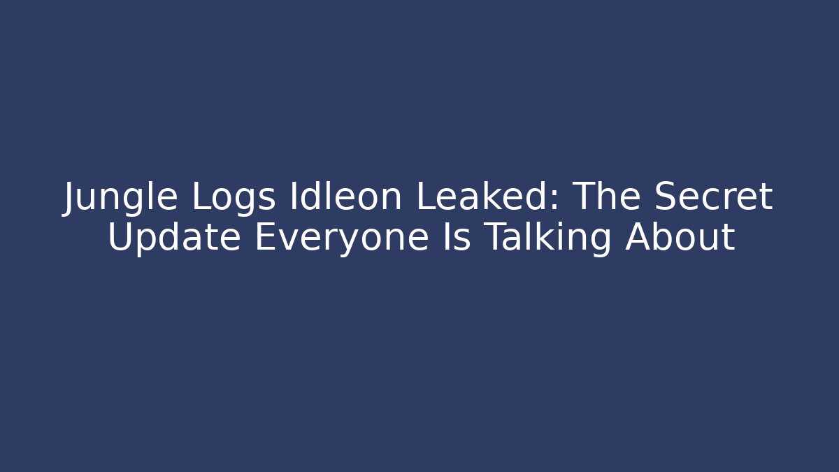 Jungle Logs Idleon Leaked: The Secret Update Everyone Is Talking About