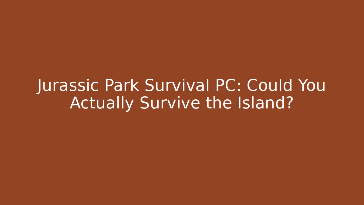 Jurassic Park Survival PC: Could You Actually Survive the Island? - Sports History Weekly