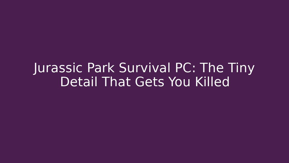 Jurassic Park Survival PC: The Tiny Detail That Gets You Killed