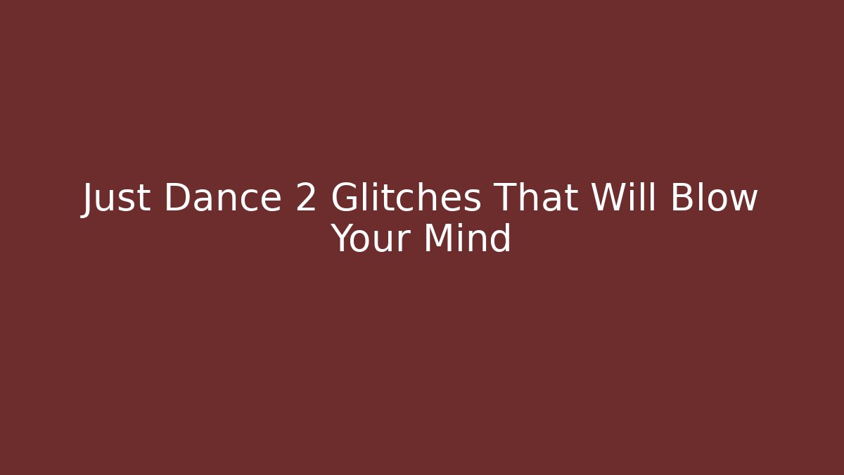 Just Dance 2 Glitches That Will Blow Your Mind - Sports History Weekly