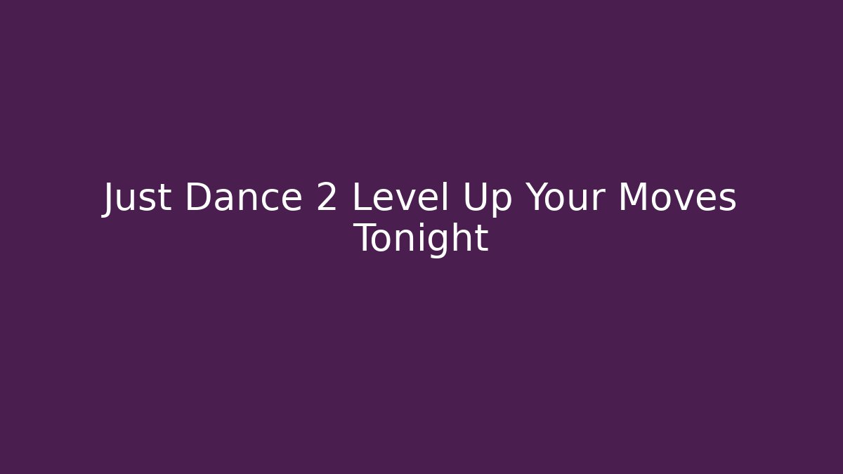 Just Dance 2 Level Up Your Moves Tonight