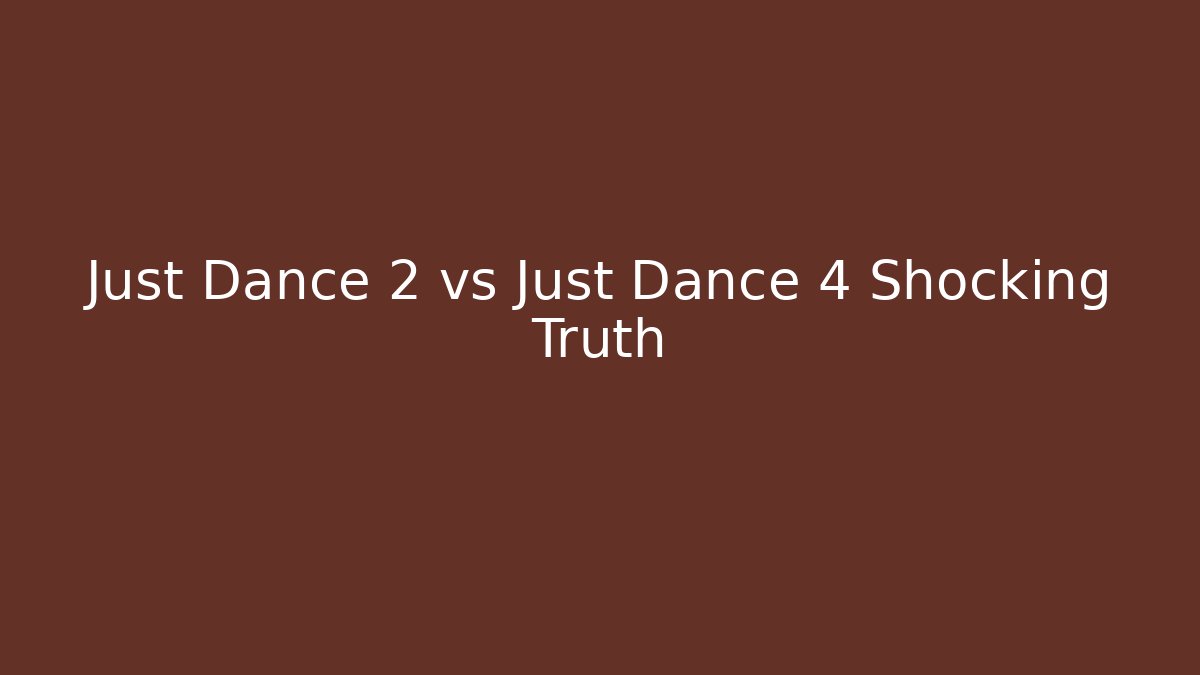 Just Dance 2 vs Just Dance 4 Shocking Truth