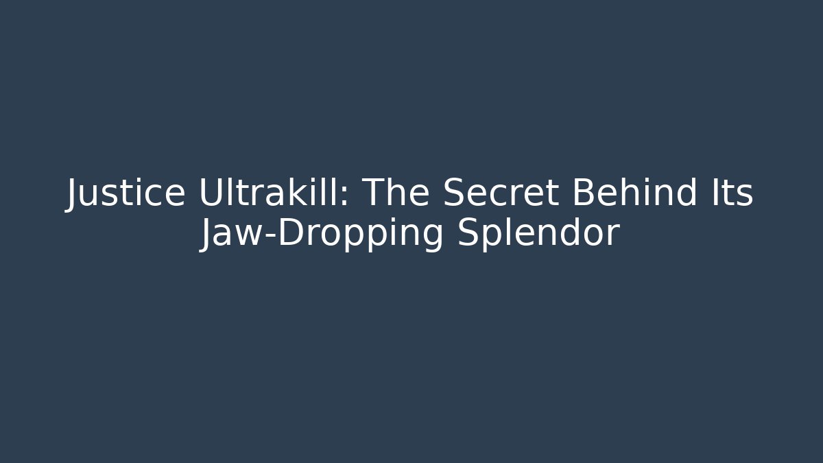 Justice Ultrakill: The Secret Behind Its Jaw-Dropping Splendor