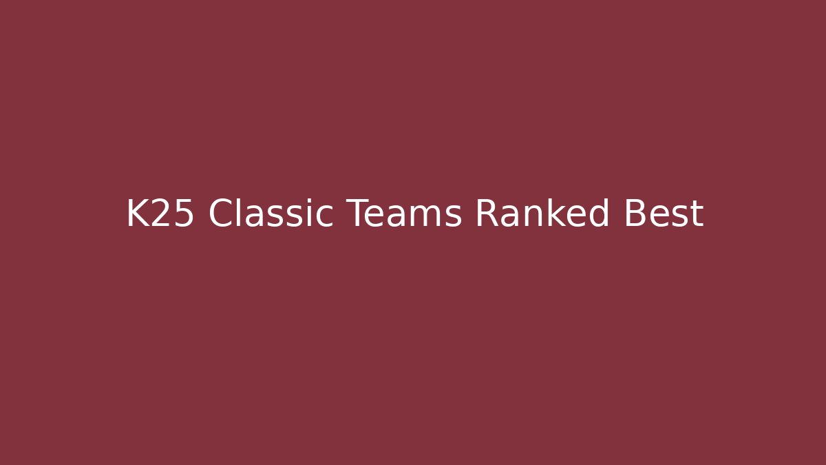 K25 Classic Teams Ranked Best