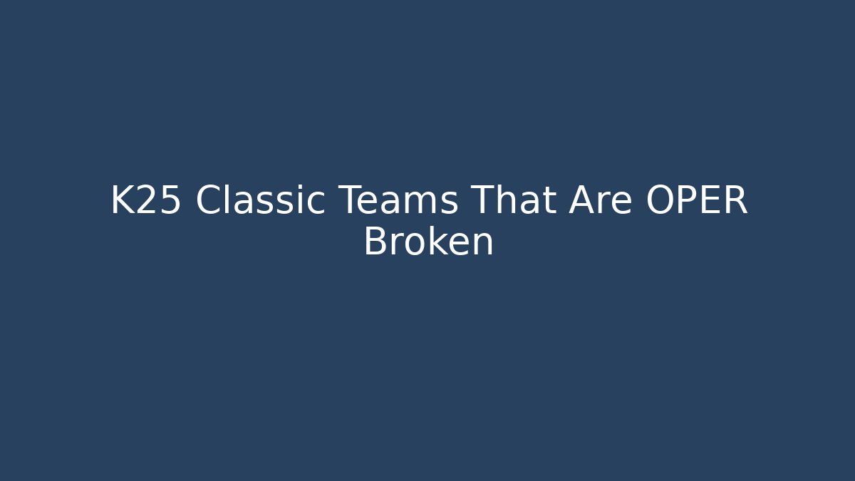 K25 Classic Teams That Are OPER Broken