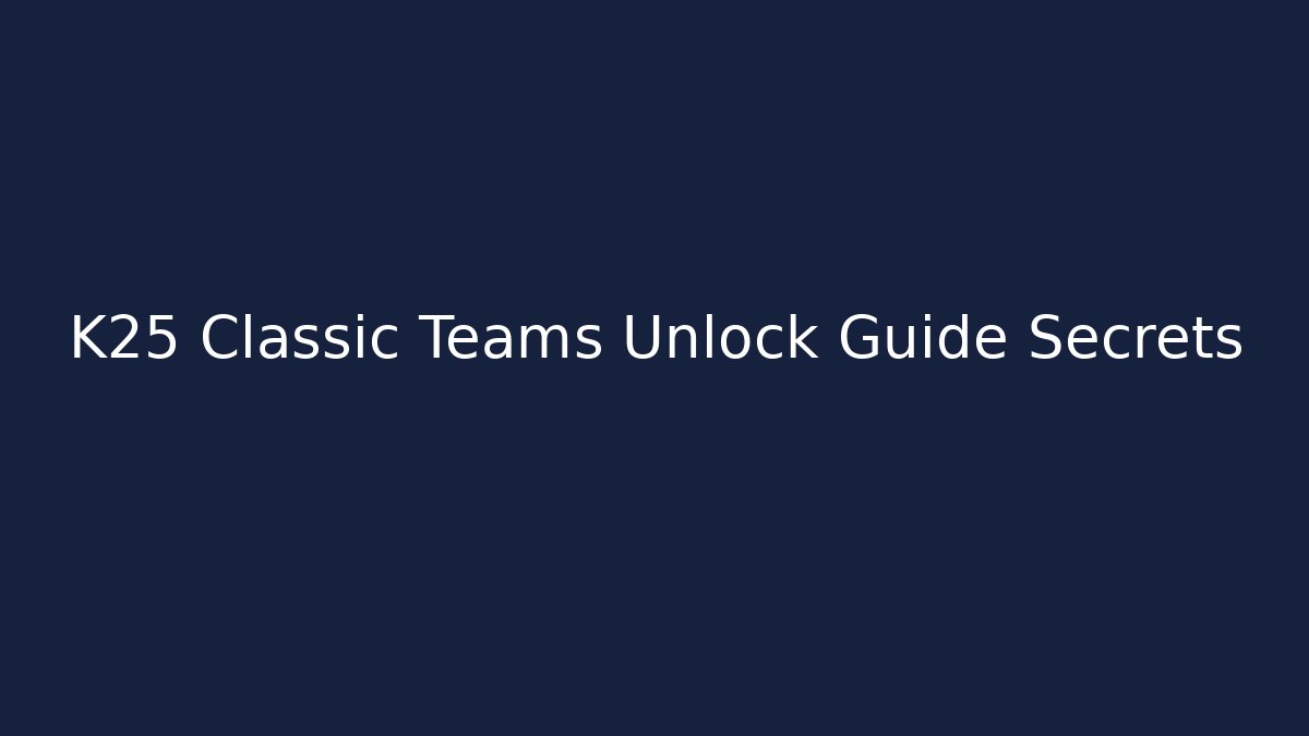 K25 Classic Teams Unlock Guide Secrets