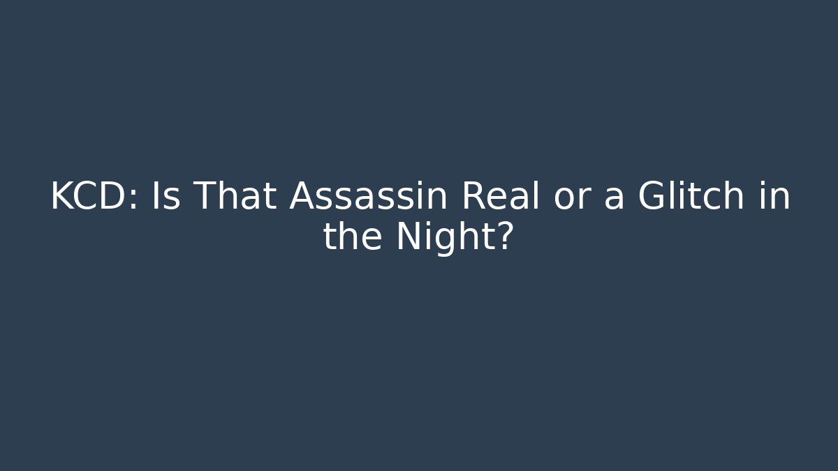 KCD: Is That Assassin Real or a Glitch in the Night?
