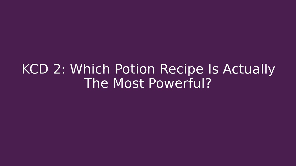 KCD 2: Which Potion Recipe Is Actually The Most Powerful?