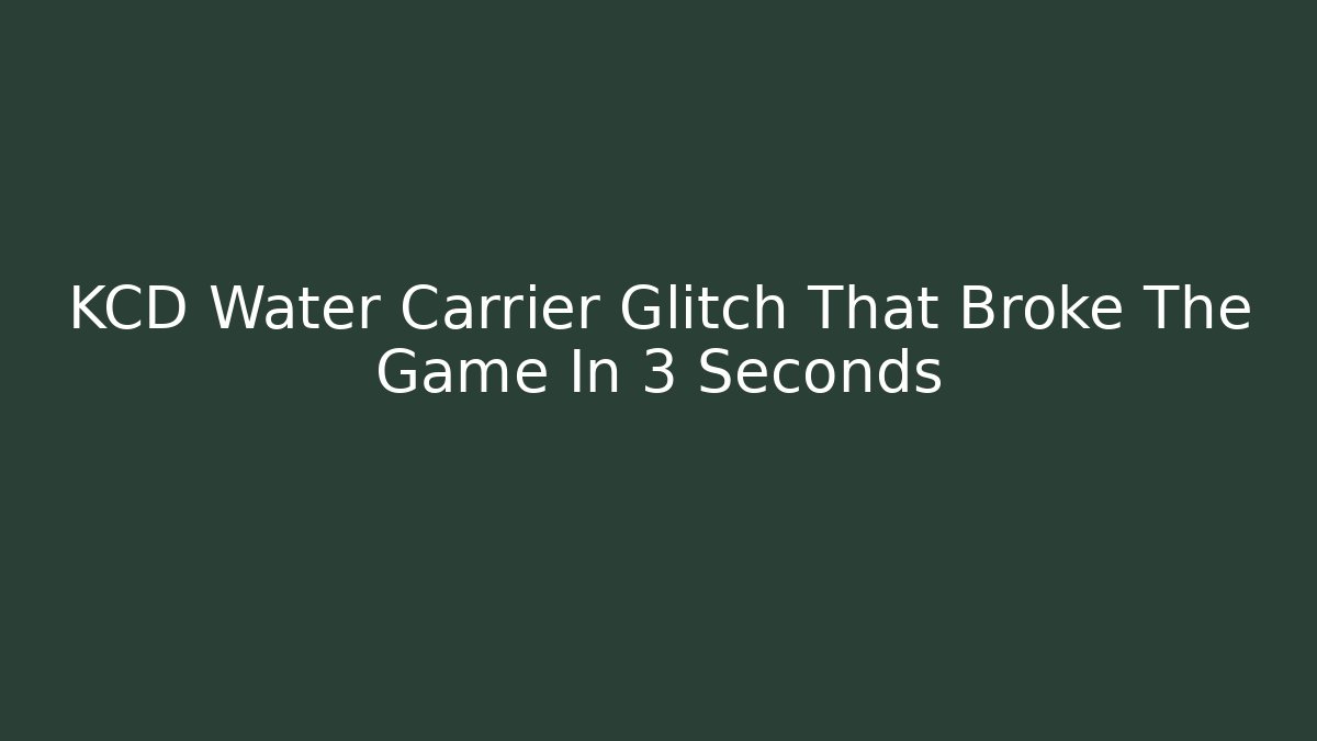 KCD Water Carrier Glitch That Broke The Game In 3 Seconds - Sports History Weekly