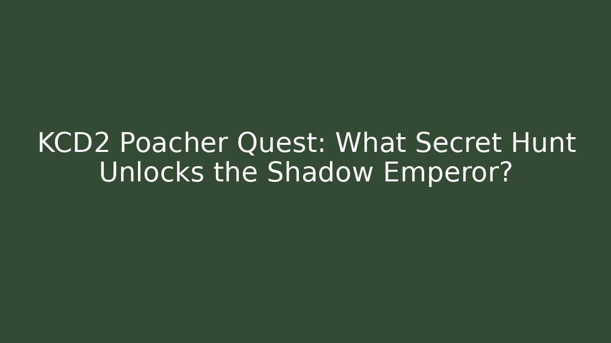 KCD2 Poacher Quest: What Secret Hunt Unlocks the Shadow Emperor?
