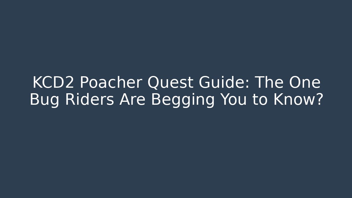 KCD2 Poacher Quest Guide: The One Bug Riders Are Begging You to Know?