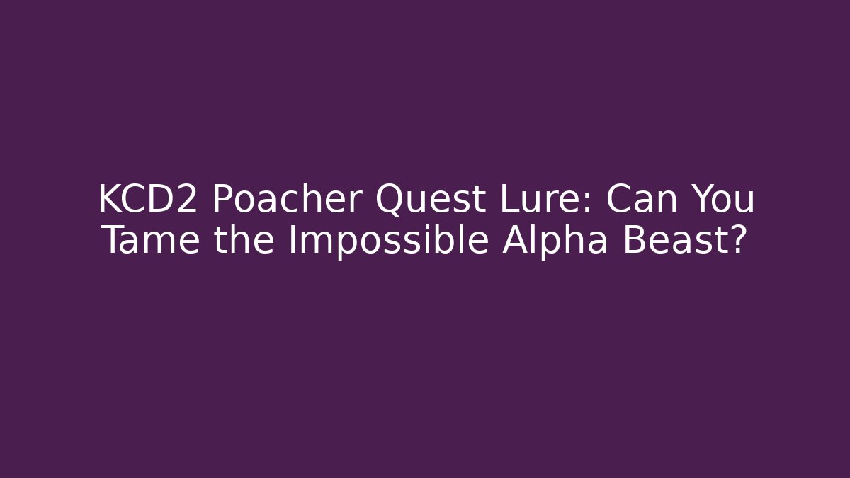 KCD2 Poacher Quest Lure: Can You Tame the Impossible Alpha Beast?