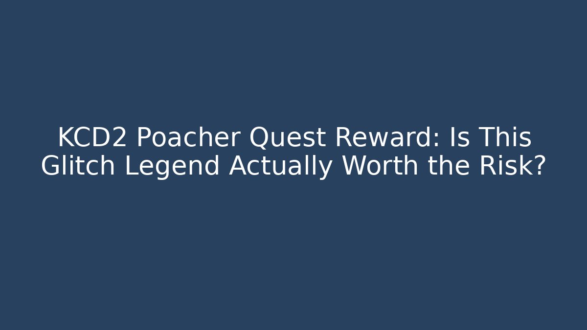 KCD2 Poacher Quest Reward: Is This Glitch Legend Actually Worth the Risk?