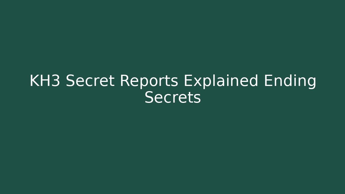 KH3 Secret Reports Explained Ending Secrets