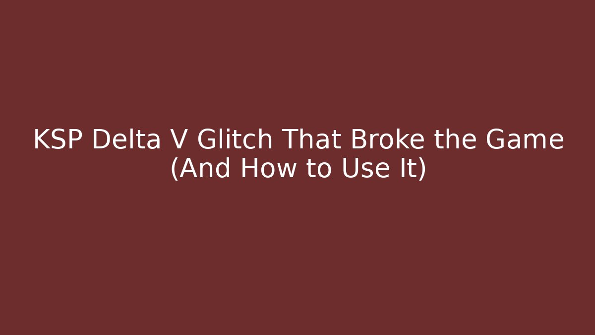 KSP Delta V Glitch That Broke the Game (And How to Use It) - Sports History Weekly