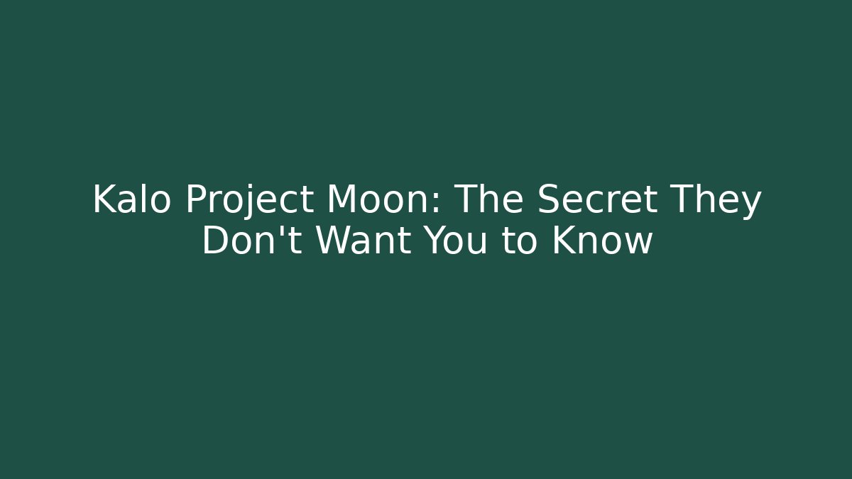 Kalo Project Moon: The Secret They Don't Want You to Know