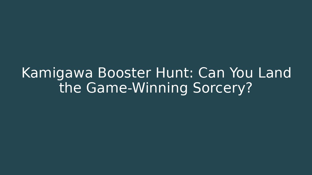 Kamigawa Booster Hunt: Can You Land the Game-Winning Sorcery?