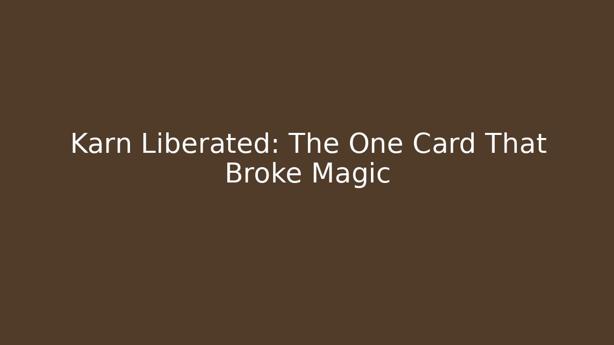 Karn Liberated: The One Card That Broke Magic