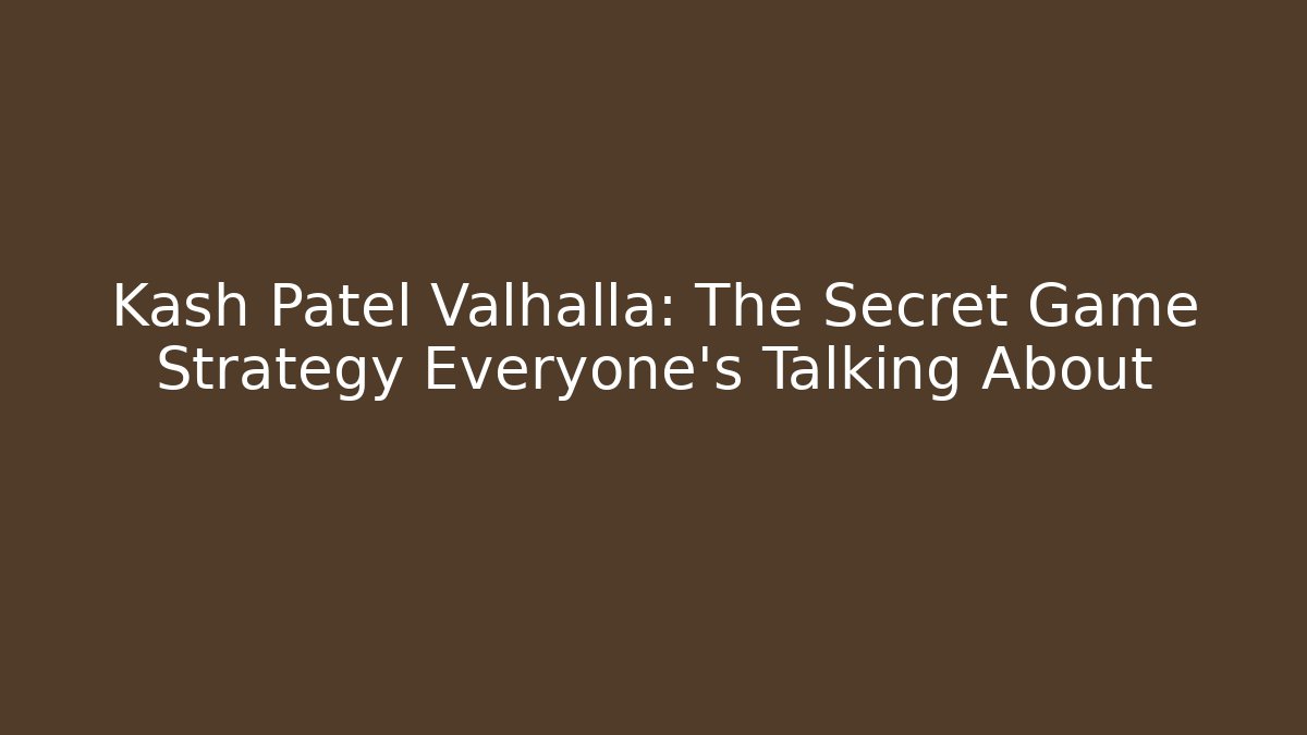 Kash Patel Valhalla: The Secret Game Strategy Everyone’s Talking About