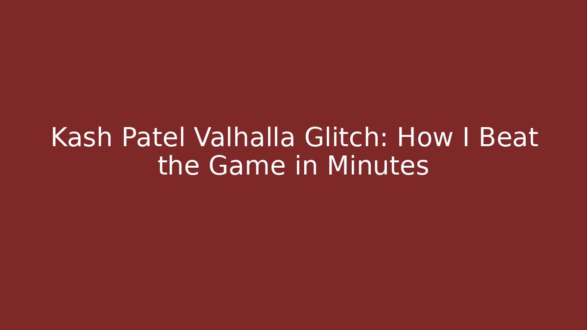 Kash Patel Valhalla Glitch: How I Beat the Game in Minutes