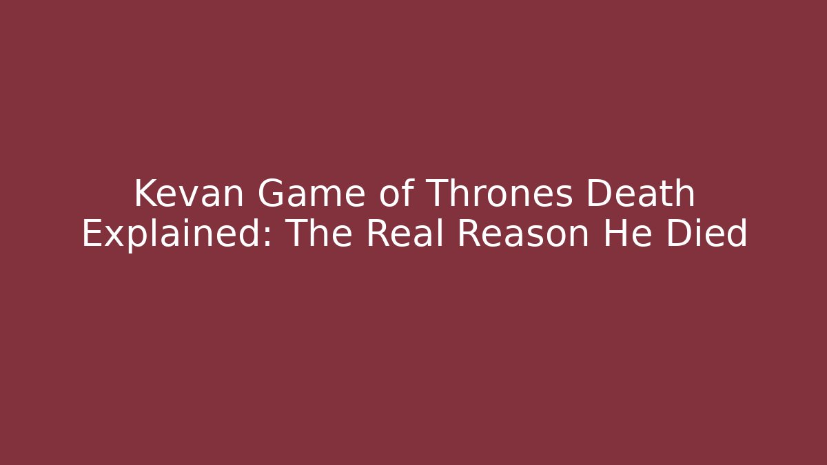 Kevan Game of Thrones Death Explained: The Real Reason He Died
