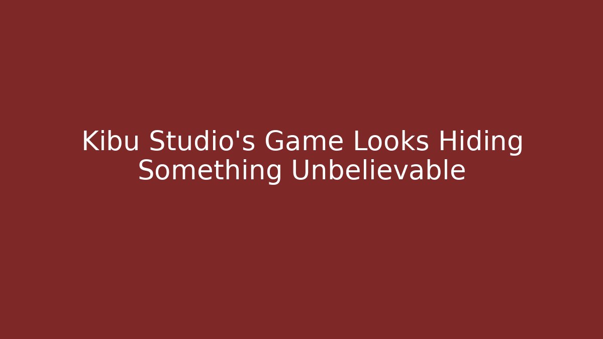 Kibu Studio's Game Looks Hiding Something Unbelievable
