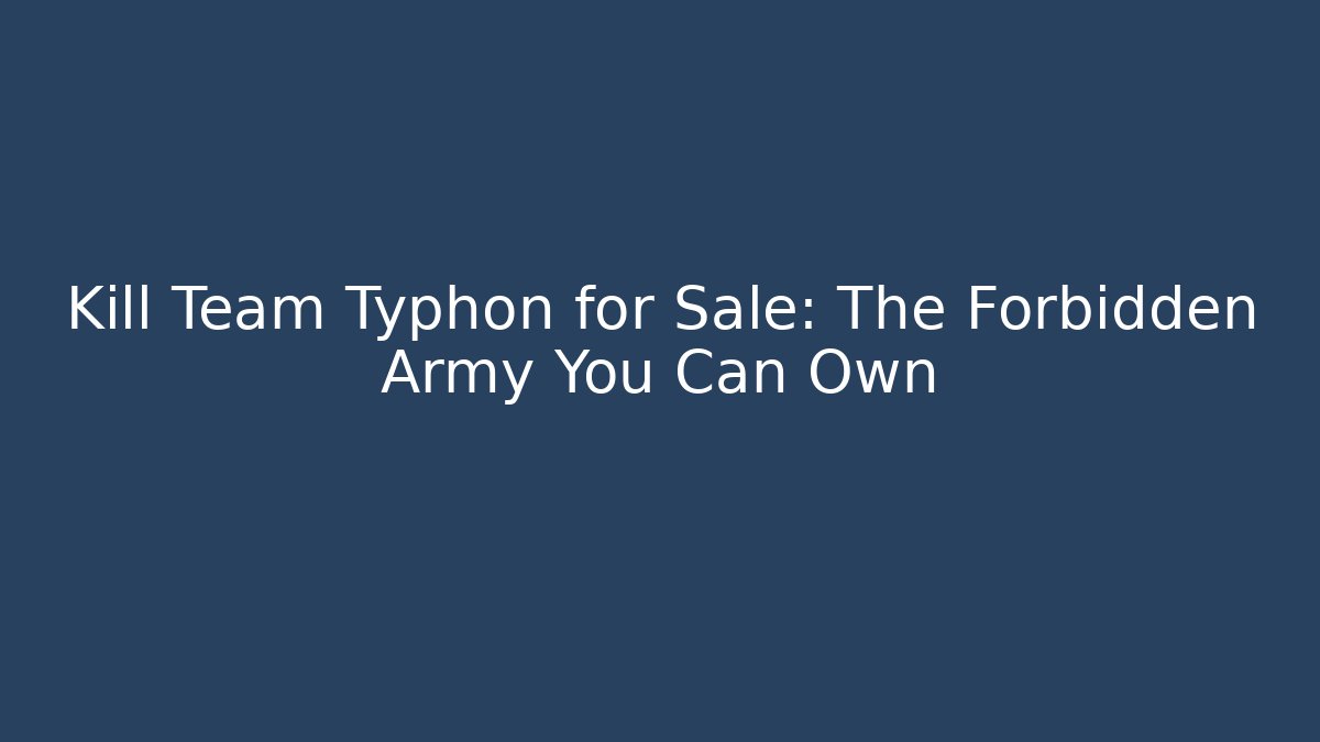 Kill Team Typhon for Sale: The Forbidden Army You Can Own